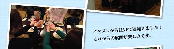 イケメンからLINEで連絡きました！これからの展開が楽しみです。
